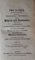 Shoberl Frederic: Illyria and Dalmatia; Containing a Description of the Manners, Customs, Habits, Dress, and Other Peculiarities Characteristic of Their Inhabitants, and Those of the Adjacent Countries; Illustrated with Thirty-two Coloured Engravings
